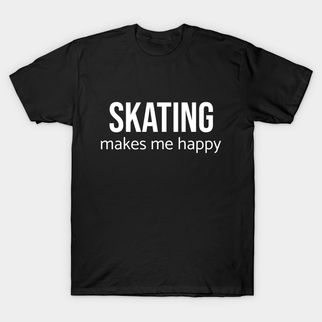 Skating Makes Me Happy T-Shirt by MyCreativeGifts